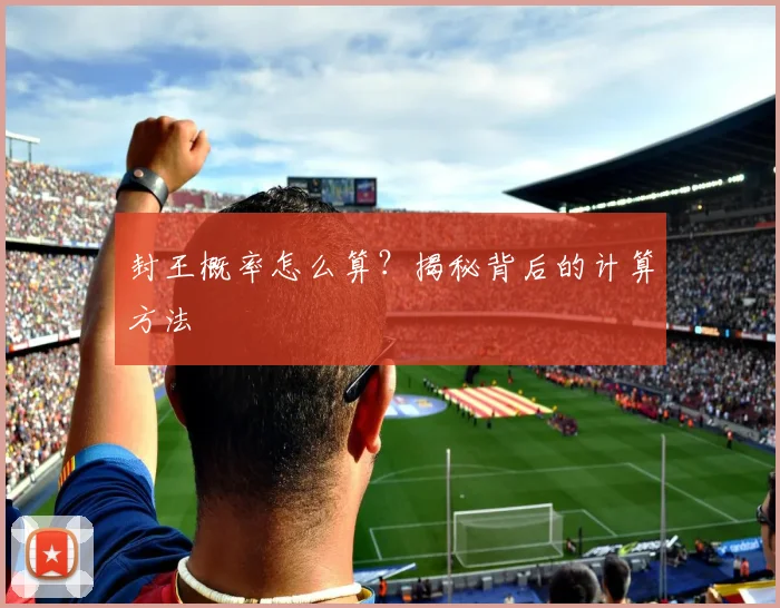 封王概率怎么算？揭秘背后的计算方法