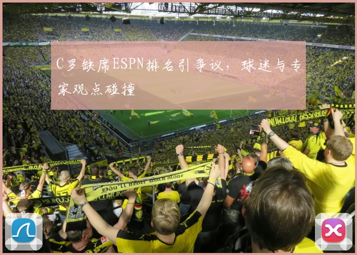 C罗缺席ESPN排名引争议，球迷与专家观点碰撞