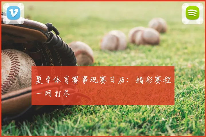 夏季体育赛事观赛日历：精彩赛程一网打尽